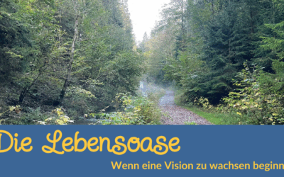 Die Lebensoase – Wenn eine Vision zu wachsen beginnt